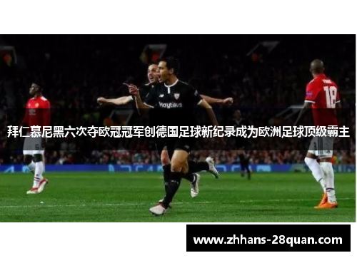 拜仁慕尼黑六次夺欧冠冠军创德国足球新纪录成为欧洲足球顶级霸主