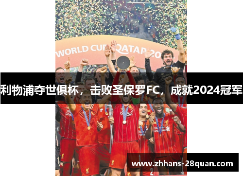 利物浦夺世俱杯，击败圣保罗FC，成就2024冠军