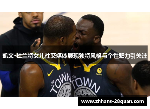 凯文·杜兰特女儿社交媒体展现独特风格与个性魅力引关注
