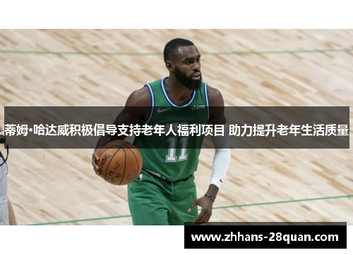 蒂姆·哈达威积极倡导支持老年人福利项目 助力提升老年生活质量