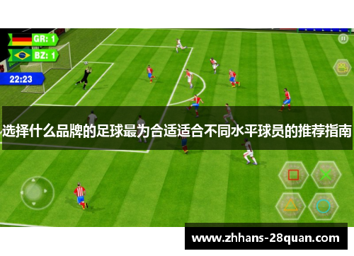 选择什么品牌的足球最为合适适合不同水平球员的推荐指南