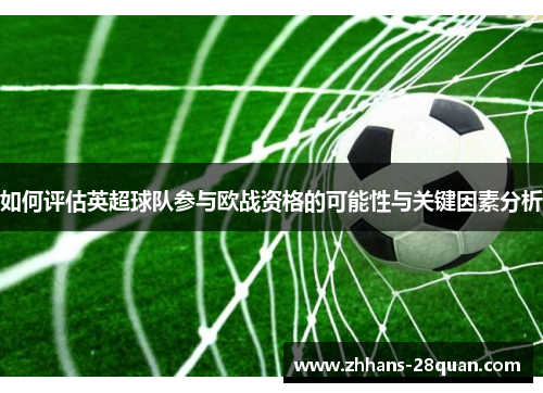 /uploads/images/20250806/ru-he-ping-gu-ying-chao-qiu-dui-can-yu-ou-zhan-zi-ge-de-ke-neng-xing-yu-guan-jian-yin-su-fen-xi.webp